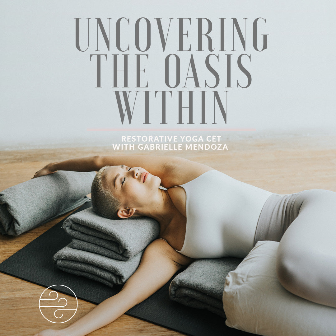 Uncovering the Oasis Within - Restorative Yoga CET with Gabrielle Mendoza
